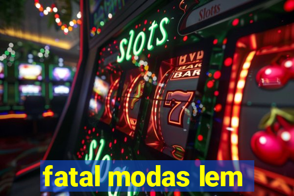 fatal modas lem